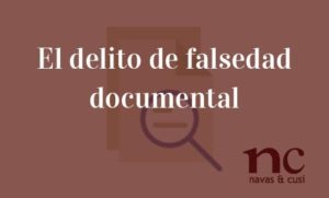 El Delito De Falsedad Documental | Navas & Cusi Abogados